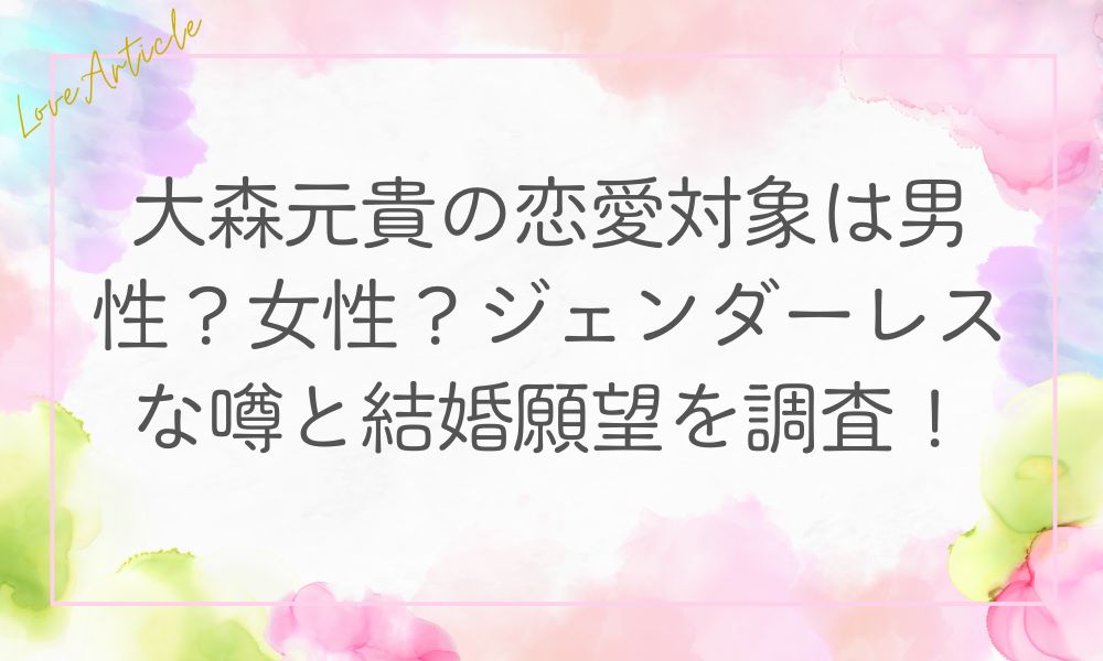 大森元貴の恋愛対象は男性？女性？ジェンダーレスな噂と結婚願望を調査！