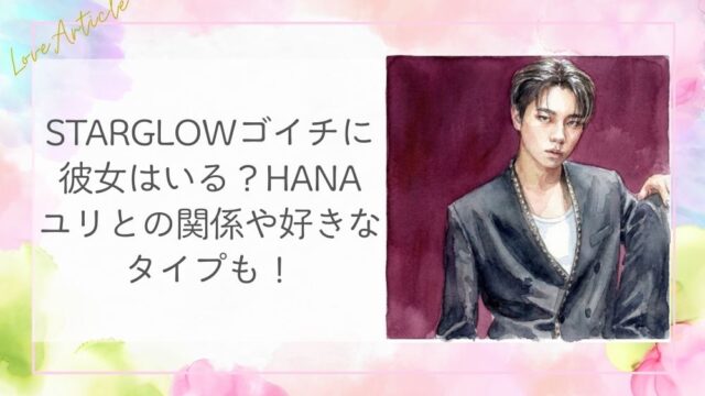 Starglowゴイチに彼女はいる？HANAユリとの関係や好きなタイプも！