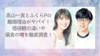 高山一実ふくらPの離婚理由がヤバイ！価値観の違いや偏食の噂を徹底調査！