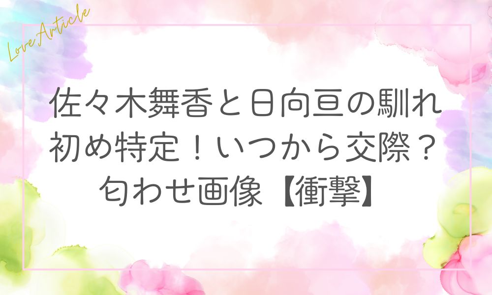 佐々木舞香と日向亘の馴れ初め特定！いつから交際？匂わせ画像【衝撃】