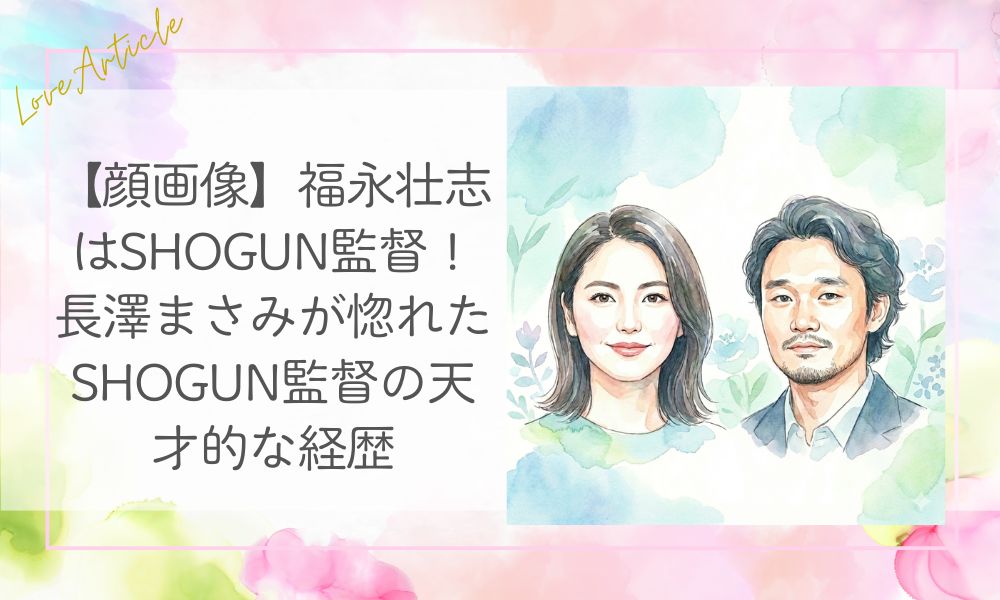 【顔画像】福永壮志はSHOGUN監督！長澤まさみが惚れたSHOGUN監督の天才的な経歴
