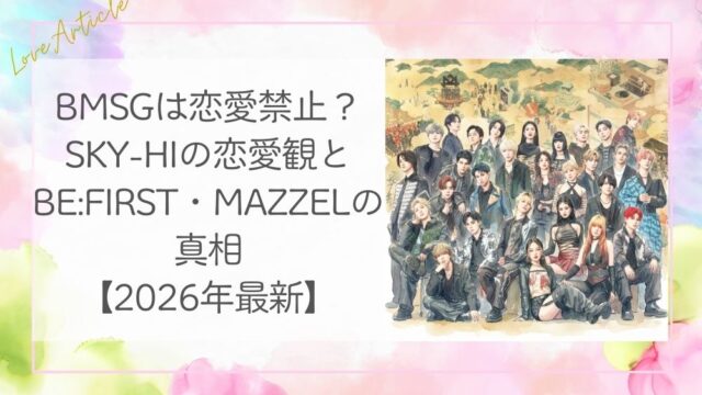 BMSGは恋愛禁止？SKY-HIの恋愛観とBE:FIRST・MAZZELの真相【2026年最新】