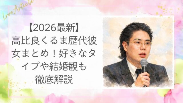 【2026最新】高比良くるま歴代彼女まとめ！好きなタイプや結婚観も徹底解説