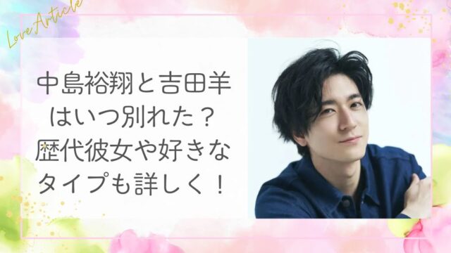 中島裕翔と吉田羊はいつ別れた？歴代彼女や好きなタイプも詳しく！