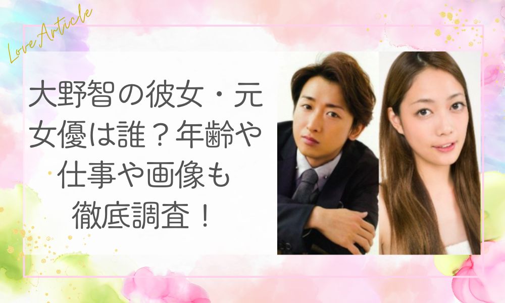 大野智の彼女・元女優は誰？年齢や仕事や画像も徹底調査！
