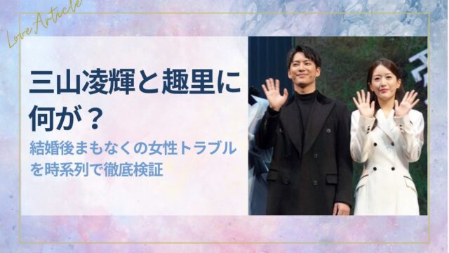 【文春】三山凌輝と趣里に何が？結婚後まもなくの女性トラブルを時系列で徹底検証