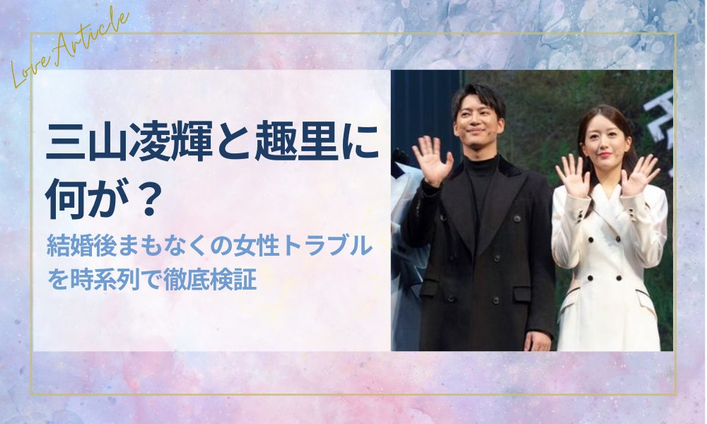 【文春】三山凌輝と趣里に何が？結婚後まもなくの女性トラブルを時系列で徹底検証