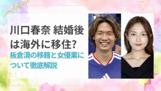 【川口春奈】結婚後は海外に移住?板倉滉の移籍と女優業について徹底解説