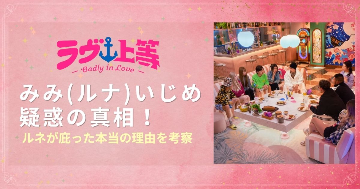 ラヴ上等2みみ(ルナ)いじめ疑惑の真相！ルネが庇った本当の理由を考察