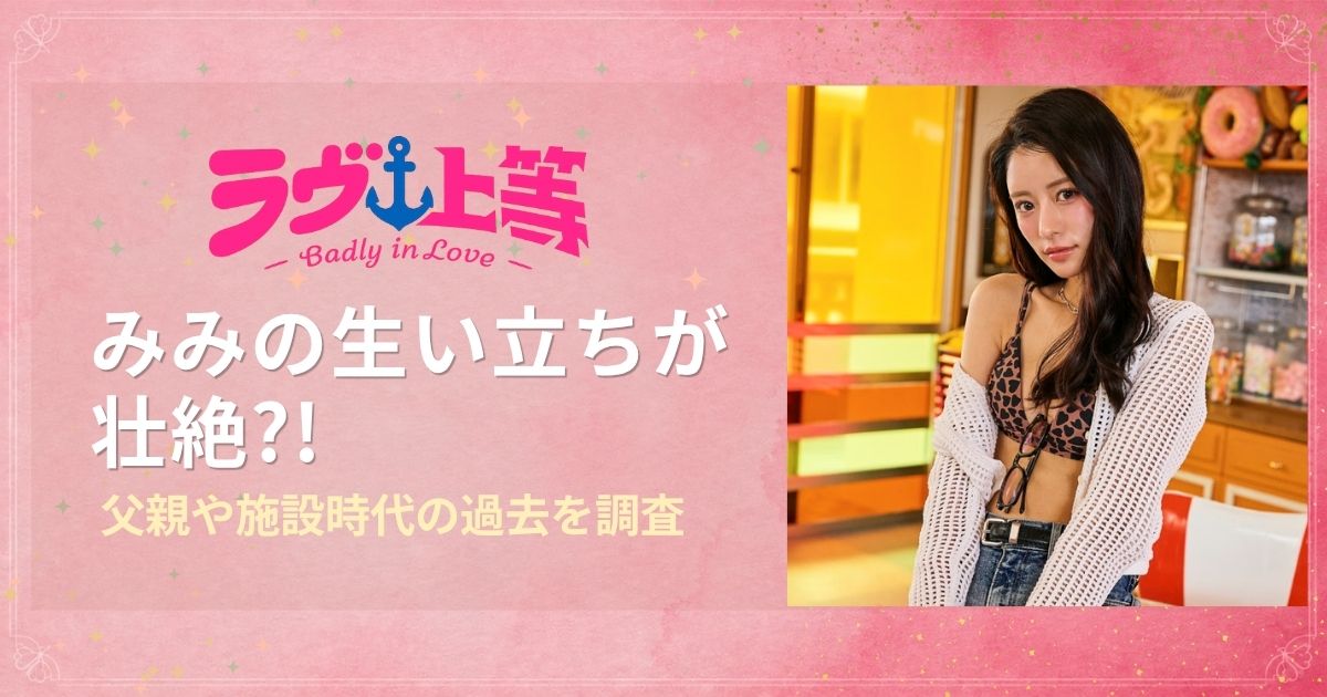 ラヴ上等2 みみ(ルナ)の生い立ちが壮絶？父親や施設時代の過去を調査