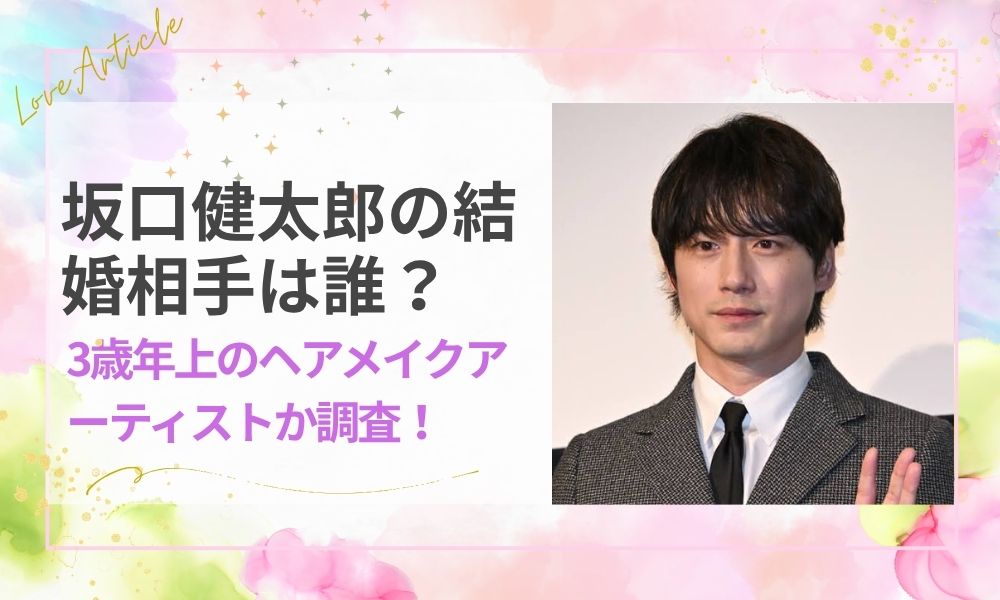 坂口健太郎の結婚相手は誰？3歳年上のヘアメイクアーティストか調査！