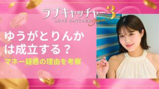 ラブキャッチャー3のゆうがとりんかは成立する？マネー疑惑の理由を考察